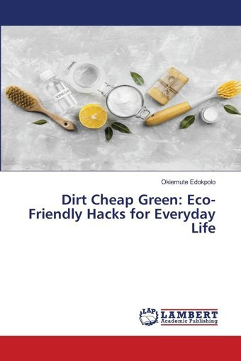 Dirt Cheap Greeneco-Friendly Hacks For Everyday Lifede Edokpolo, Okiemute Lap Lambert Academic Publishing