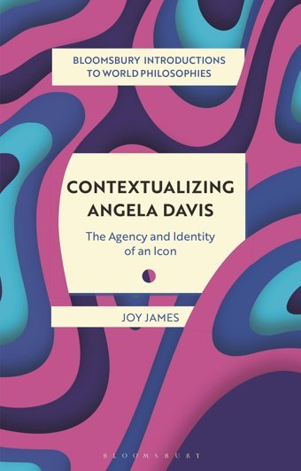 Contextualizing Angela Davisthe Agency And Identity Of An Icon (Bloomsbury Introductions To World Philosophies) James, Joy Bloomsbury Academic