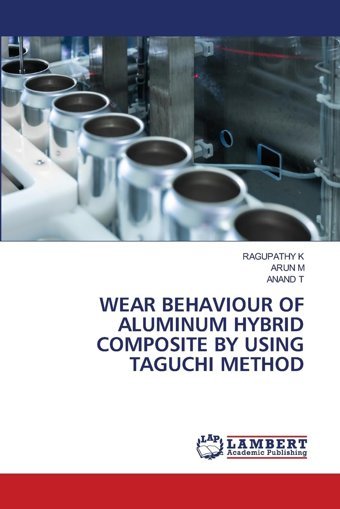 Wear Behavıour Of Alumınum Hybrıd Composıte By Usıng Taguchı Method K, Ragupathy Lap Lambert Academic Publishing