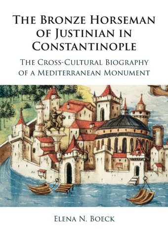 The Bronze Horseman Of Justinian In Constantinoplethe Cross-Cultural Biography Of A Mediterranean Monument Boeck, Elena N. Cambridge University Press, Uk