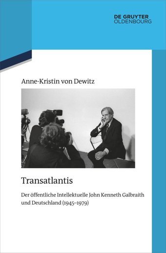 Transatlantisder Öffentliche Intellektuelle John Kenneth Galbraith Und Deutschland (1945-1979)139 (Quellen Und Darstellungen Zur Zeitgeschichte) Anne-KristIn Dewitz De Gruyter Oldenbourg