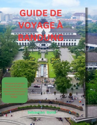 Guıde De Voyage Bandungle Guide Complet Pour Les Passionns De Culture Et Les Amateurs D'Aventure Bond, Sebastian Independently Publıshed