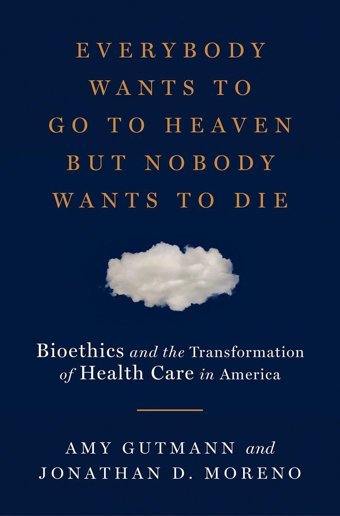 Everybody Wants To Go To Heaven But Nobody Wants To Diebioethics And The Transformation Of Health Care In America Gutmann, Amy Lıverıght