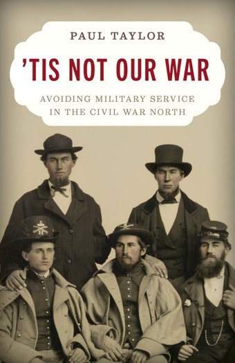 Tis Not Our Waravoiding Military Service In The Civil War North Taylor, Paul Stackpole Books