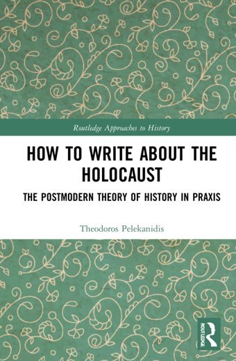 How To Write About The Holocaustthe Postmodern Theory Of History In Praxis ( Approaches To History) Pelekanidis, Theodor Routledge