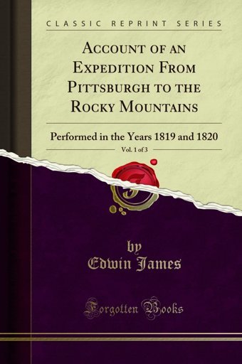 Account Of An Expedition From Pittsburgh To The Rocky Mountains, Vol. 1 Of 3Performed In The Years 1819 And 1820 (Classic Reprint) EdwIn James Forgotten Books