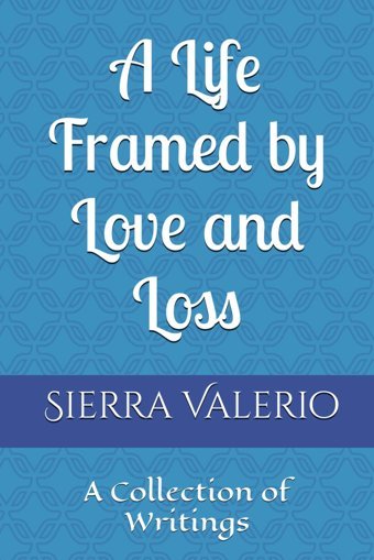 A Life Framed By Love And Lossa Collection Of Writings Valerio, Sierra Independently Publıshed