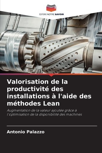 Valorisation De La Productivit Des İnstallations L'Aide Des Mthodes Leanaugmentation De La Valeur Ajoute Grce L'Optimisation De La Disponibilit Des Machines Palazzo, Antonio Editions Notre Savoir