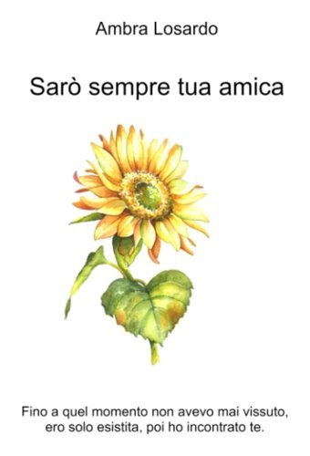 Sar Sempre Tua Amica (La Community Di İlmiolibro.İt) Ambra Losardo İlmiolibro Self Publishing