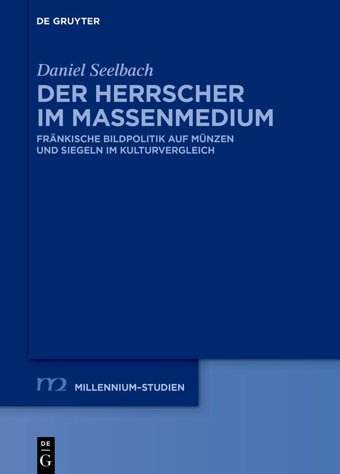 Der Herrscher İm Massenmediumfrnkische Bildpolitik Auf Münzen Und Siegeln İm Kulturvergleich (Millennium-Studien / Millennium Studies, 105) Seelbach, Daniel De Gruyter