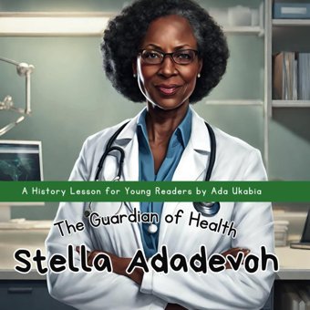 Stella Adadevohthe Guardian Of Healthan Inspiring History Storybook For Young Kids | Age 6 - 9 (History Lessons By Ada Ukabia) Ukabia, Ada Independently Publıshed