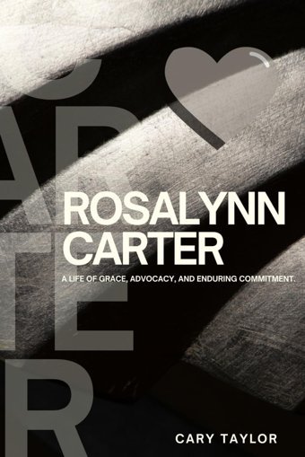 Rosalynn Cartera Life Of Grace, Advocacy, And Enduring Commitment. Taylor, Cary Independently Publıshed