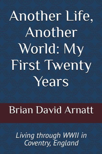 Another Life, Another Worldmy First Twenty Yearsliving Through World War Iı In Coventry, England Arnatt, Brian David Independently Publıshed