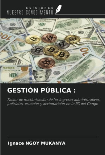 Gestın Pblıca :Factor De MaximizacIn De Los İngresos Administrativos, Judiciales, Estatales Y Accionariales En La Rd Del Congo Ngoy Mukanya, Ignace Ediciones Nuestro Conocimiento