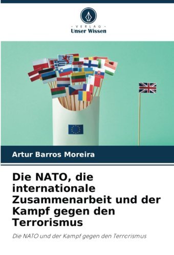 Die Nato, Die İnternationale Zusammenarbeit Und Der Kampf Gegen Den Terrorismusdie Nato Und Der Kampf Gegen Den Terrorismus Barros Moreira, Artur Verlag Unser Wissen