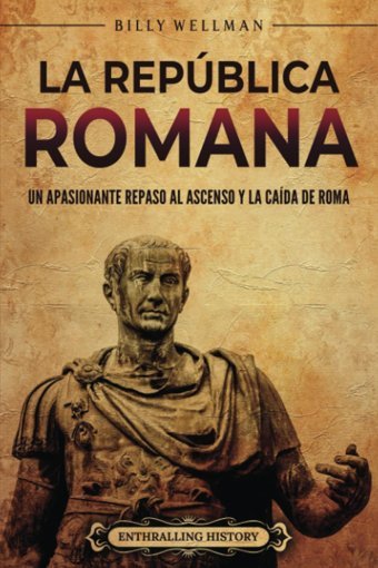 La Repblica Romanaun Apasionante Repaso Al Ascenso Y La Cada De Roma (Spanish Edition) Wellman, Billy Billy Wellman