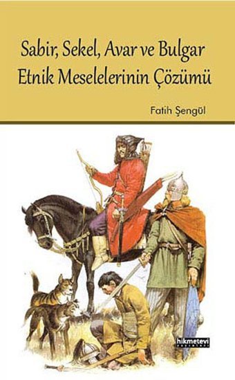 Sabir, Sekel, Avar Ve Bulgar Etnik MeselelerinIn Çözümü Fatih Şengül Hikmetevi Yayınları