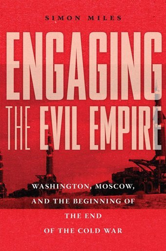 Engaging The Evil Empirewashington, Moscow, And The Beginning Of The End Of The Cold War Miles, Simon Cornell University Press