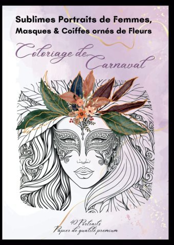 Sublimes Portraits De Femmes, Masques & Coiffes Orns De Fleurscoloriage De Carnaval, Mardi Grasjoli Carnet A4 De 40 Portraits De Belles Femmes Etc Possible. Tome 2/2 (French Edition) K. H, Editions Independently Publıshed