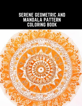 Serene Geometric And Mandala Pattern Coloring Bookmeditative Designs To Explore Your Inner World My, Le Thi Independently Publıshed