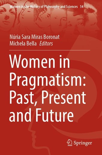 Women In Pragmatismpast, Present And Future14 (Women In The History Of Philosophy And Sciences, 14) Springer
