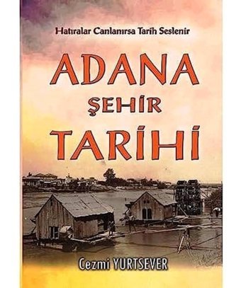 Adana Şehir Tarihihatıralar Canlanırsa Tarih Seslenir Cezmi Yurtsever Akademisyen Kitabevi