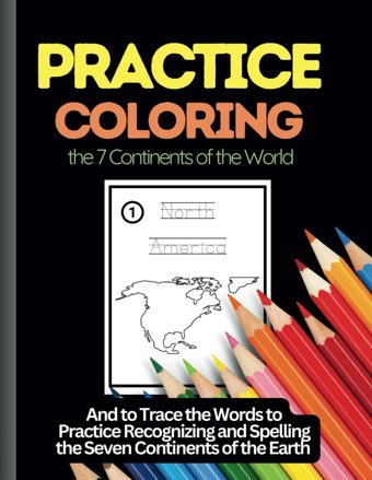 Practice Coloring The 7 Continents Of The Worldand To Trace The Words To Practice Recognizing And Spelling The Seven Continents Of The Earth (World Maps, Band 3) Kennedy, Leon Independently Publıshed
