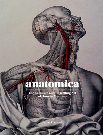 Anatomicathe Exquisite And Unsettling Art Of Human Anatomy Ebenstein, Joanna Laurence King Publishing