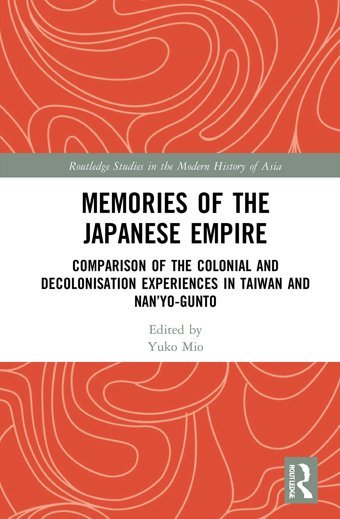 Memories Of The Japanese Empirecomparison Of The Colonial And Decolonisation Experiences In Taiwan And Nanyo-Gunto ( Studies In The Modern History Of Asia) Routledge