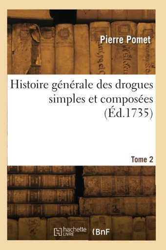 Histoire Gnrale Des Drogues Simples Et Composes (D.1735) Pomet, Pierre Hachette Livre Bnf