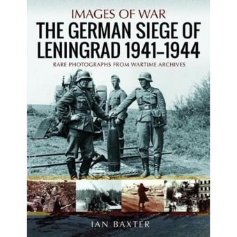 The German Siege Of Leningrad, 1941 1944Rare Photographs From Wartime Archives (Images Of War) Baxter, Ian Pen & Sword Military