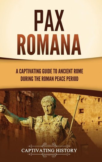 Pax Romanaa Captivating Guide To Ancient Rome During The Roman Peace Period History, Captivating Captivating History