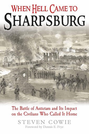 When Hell Came To Sharpsburgthe Battle Of Antietam And Its Impact On The Civilians Who Called It Home Cowie, Steven Savas Beatie