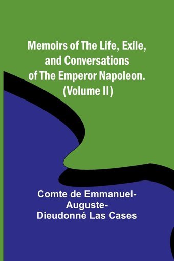 Memoirs Of The Life, Exile, And Conversations Of The Emperor Napoleon. (Volume Iı) Cases, Comte De Alpha Editions