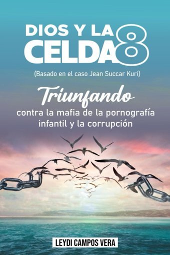 Dios Y La Celda 8 (Basado En El Caso De Jean Succar Kuri)Triunfando Contra La Mafia De La Pornografa İnfantil Y La CorrupcIn Campos Vera, Leydı Independently Publıshed