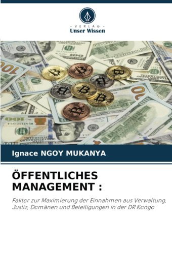 Öffentlıches Management :Faktor Zur Maximierung Der Einnahmen Aus Verwaltung, Justiz, Domnen Und Beteiligungen In Der Dr Kongo Ngoy Mukanya, Ignace Verlag Unser Wissen