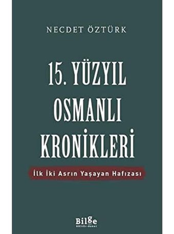 15. Yüzyıl Osmanlı Kroniklerii̇lk İki Asrın Yaşayan Hafızası Necdet Öztürk Bilge Kültür Sanat
