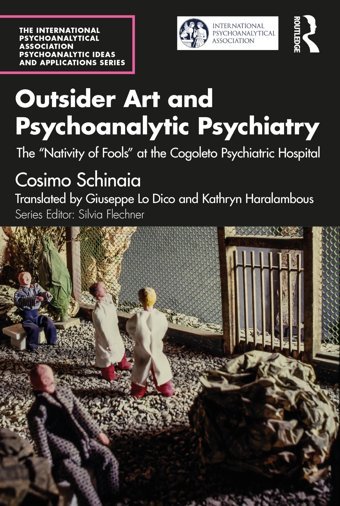 Outsider Art And Psychoanalytic Psychiatrythe 'Nativity Of Fools' At The Cogoleto Psychiatric Hospital (The International Psychoanalytical Association Psychoanalytic Ideas And Applications Series) Schinaia, Cosimo Routledge