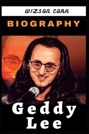 Geddy Lee Bıographythe Keyboardist, Bassist, And Lead Vocalist For The Rock Group 'Rush.' Cork, Wılson Independently Publıshed