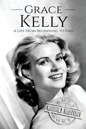 Grace Kellya Life From Beginning To End (Biographies Of Actors, Band 2) History, Hourly Createspace Independent Pub