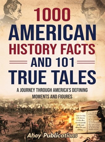 1000 American History Facts And 101 True Talesa Journey Through America'S Defining Moments And Figures Publications, Ahoy Legerum Ab