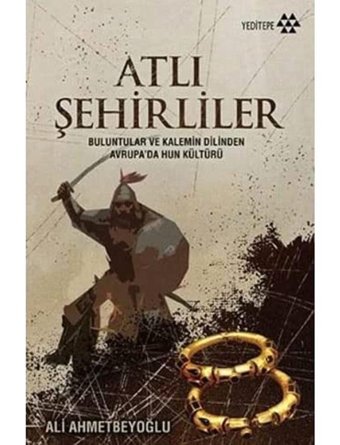 Atlı Şehirlilerbuluntular Ve KalemIn Dilinden Avrupada Hun Kültürü Ali Ahmetbeyoğlu Yeditepe Yayınevi