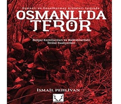 Osmanlı'Da Terörbulgar Komitacıları Ve Balkanlardaki İhtilal Faaliyetleri İsmail Pehlivan Karakum Yayınevi