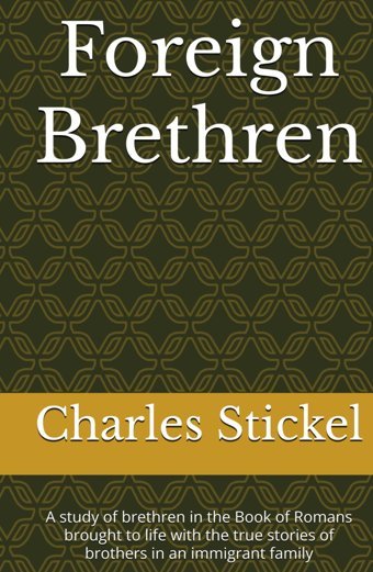 Foreign Brethrena Study Of Brethren In The Book Of Romans Brought To Life With The True Stories Of Brothers In An İmmigrant Family Stickel, Charles Independently Publıshed