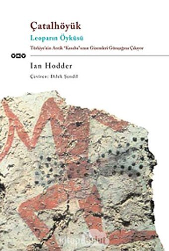Çatalhöyük, Leoparın ÖyküsütürkiyenIn Antik Kasabasının Gizemleri Günışığına Çıkıyor Ian Hodder Yapı Kredi Yayınları