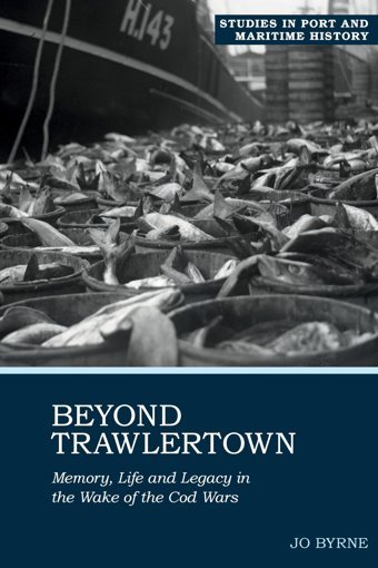 Beyond Trawlertownlife And Legacy In The Wake Of The Cod Wars (Studies In Port And Maritime History Lup, Band 2) Byrne, Joanne Liverpool University Press