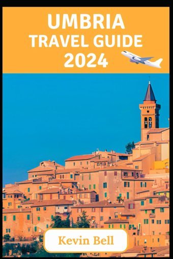 Umbria Travel Guide 2024Where History Meets Harmonya Journey Through Italy'S Green Heart Bell, KevIn Independently Publıshed