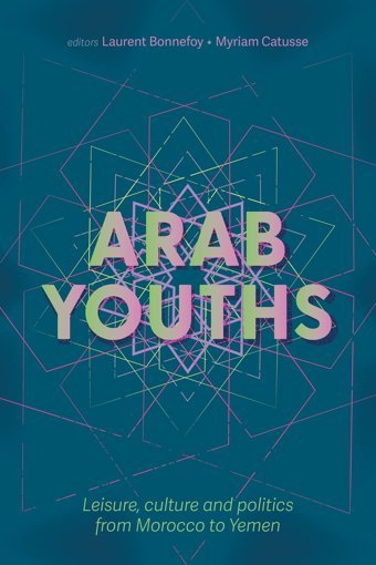 Arab Youthsleisure, Culture And Politics From Morocco To Yemen Manchester University Press
