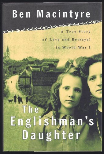 The Englishman'S Daughtera True Story Of Love And Betrayal In World War One Macintyre, Ben Farrar, Straus And Giroux
