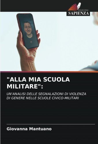 Alla Mıa Scuola Mılıtare:Un'Analısı Delle Segnalazıonı Dı Vıolenza Dı Genere Nelle Scuole Cıvıco-Mılıtarı Mantuano, Giovanna Edizioni Sapienza